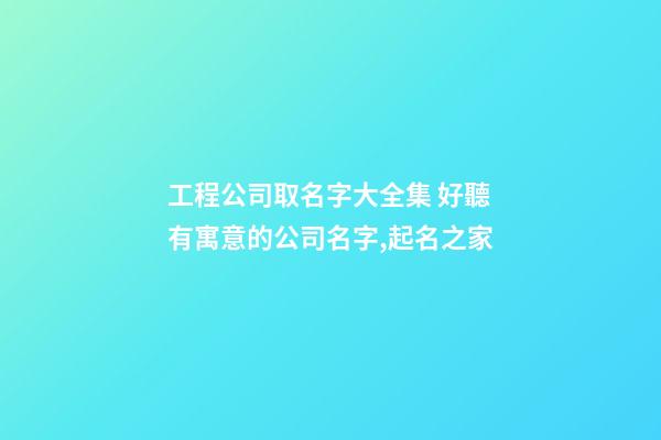工程公司取名字大全集 好聽有寓意的公司名字,起名之家